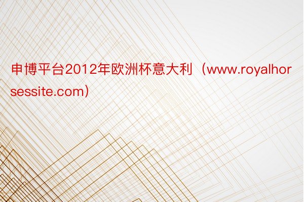 申博平台2012年欧洲杯意大利（www.royalhorsessite.com）