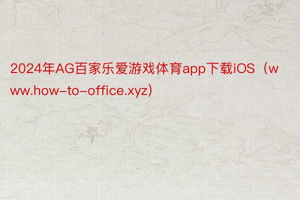 2024年AG百家乐爱游戏体育app下载iOS（www.how-to-office.xyz）